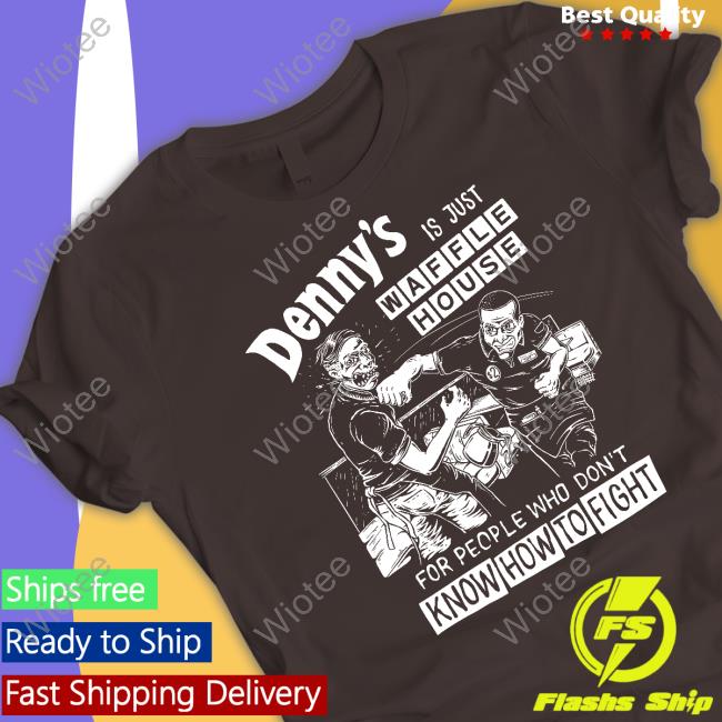 Denny's Is Just Waffle House For People Who Don't Know How To Fight Shirt Black