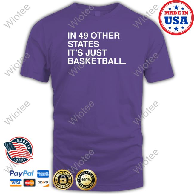 In 49 Other States It's Just Basketball T Shirt