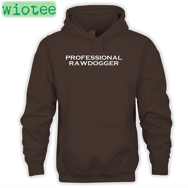 Professional Rawdogger Hoodie Shirts That Go Hard Shirtsthtgohard Professional Rawdogger Hoodies
