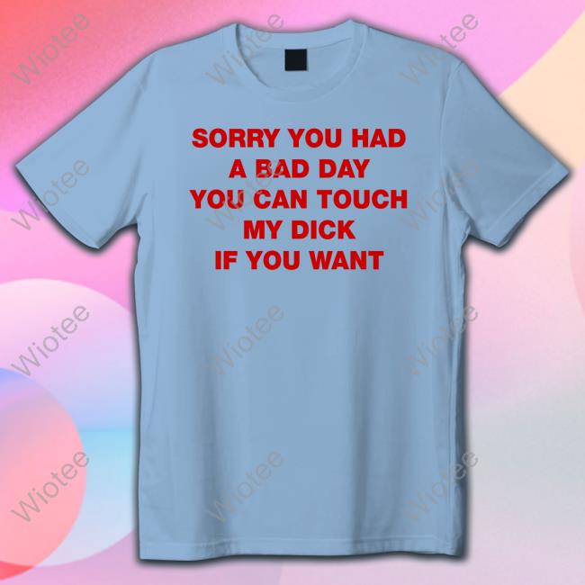 Sorry You Had A Bad Day You Can Touch My Dick If You Want Shirts Shirts That Go Hard Twitter Sorry You Had A Bad Day You Can Touch My Dick If You Want Tank Top