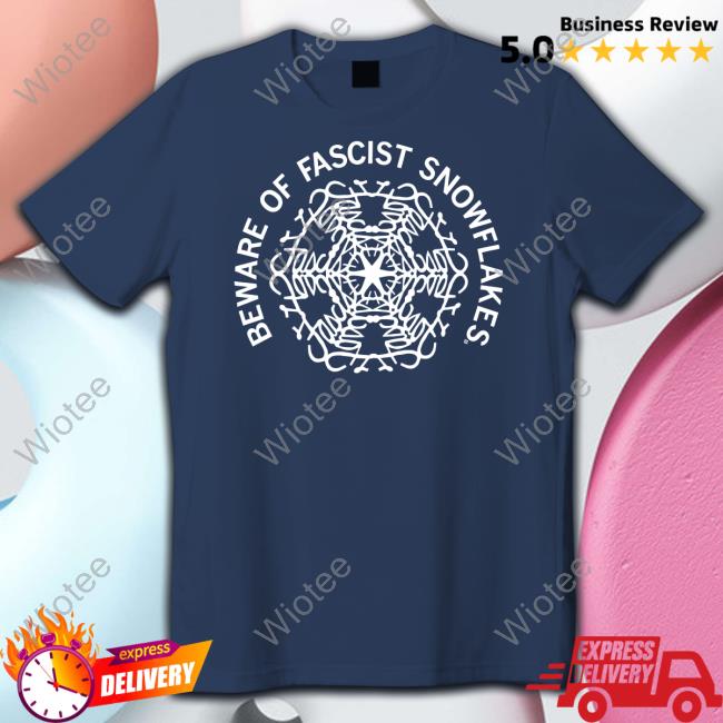 Beware Of Fascist Snowflakes Shirt