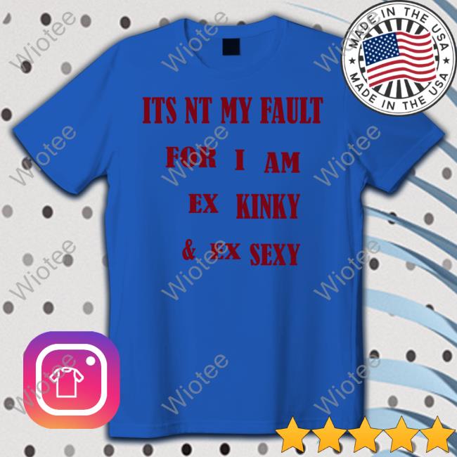 Shirts That Go Hard Its Nt My Fult For I Am Ex Kinky & Ex Sexy Crewneck Sweatshirt Shirtsthtgohard