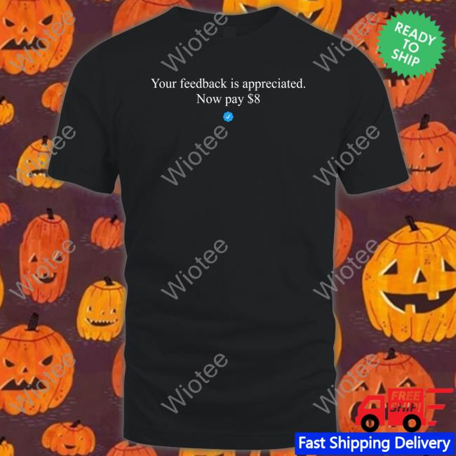 Your Feedback Is Appreciated Now Pay $8 Short Sleeve Unisex Shirt Elon Musk
