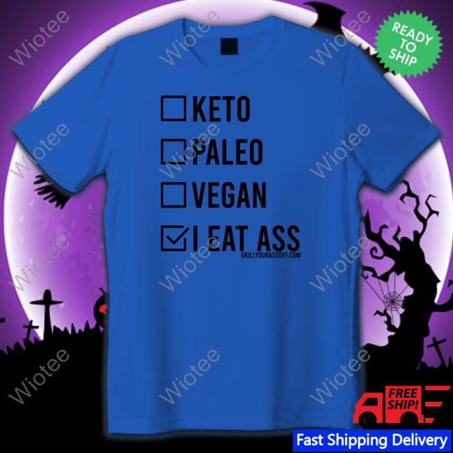 Grill Your Ass Off Shop Keto Paleo Vegan I Eat Ass Shirt Shirts That Go Hard Long Sleeve