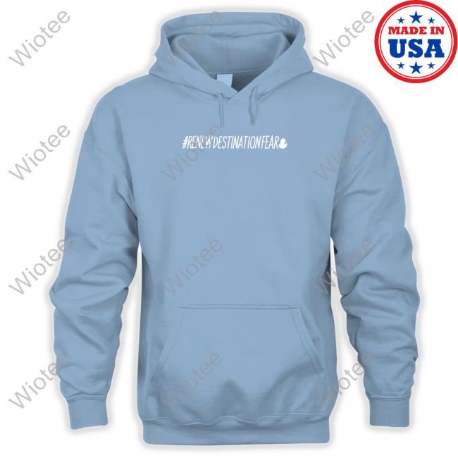 Official Renew Destination Fear Sweatshirt Fear Gear Shop Renew Destination Fear Sweatshirt Dakota Laden