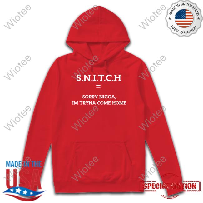 SNITCH Equal Sorry Nigga Im Tryna Come Home T-Shirt SNITCH Equal Sorry Nigga Im Tryna Come Home T Shirt