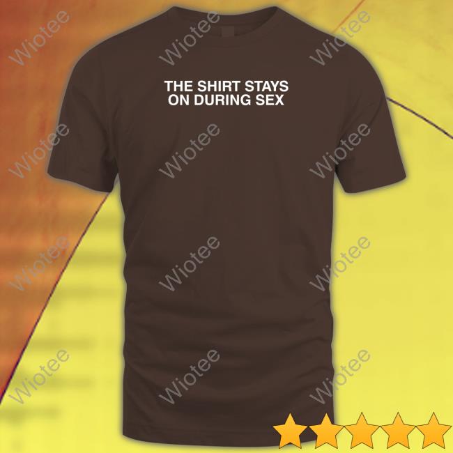 The Shirt Stays On Long Sleeve T Shirt Shitheadsteve Merch The Shirt Stays On Crewneck Sweatshirt