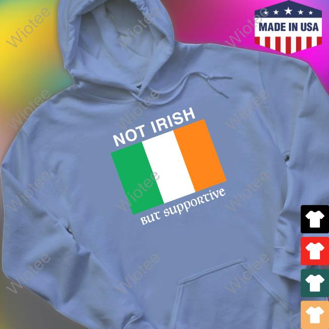 Shitheadsteve Merch Not Irish But Supportive Long Sleeve T Shirt Shitheadsteve Not Irish But Supportive Crewneck Sweatshirt