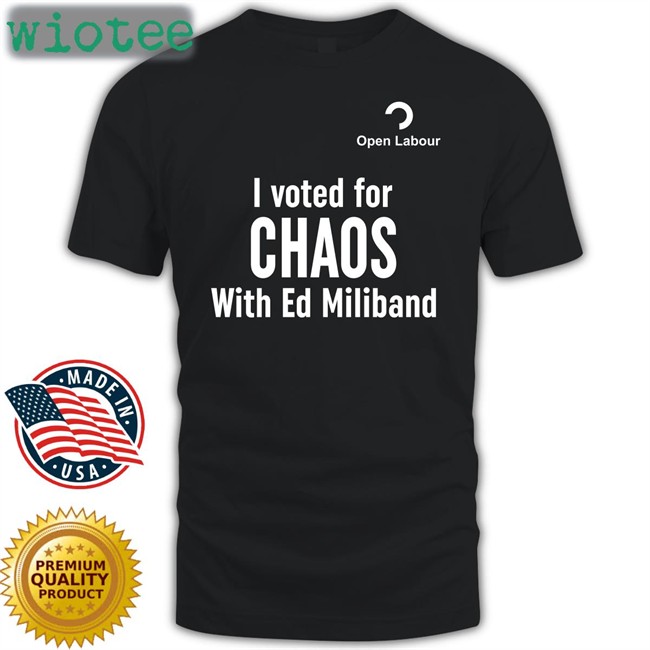 Open Labour Merch I Voted For Chaos With Ed Miliband T Shirts I Voted For Chaos With Ed Miliband T Shirts Open Labour Merch