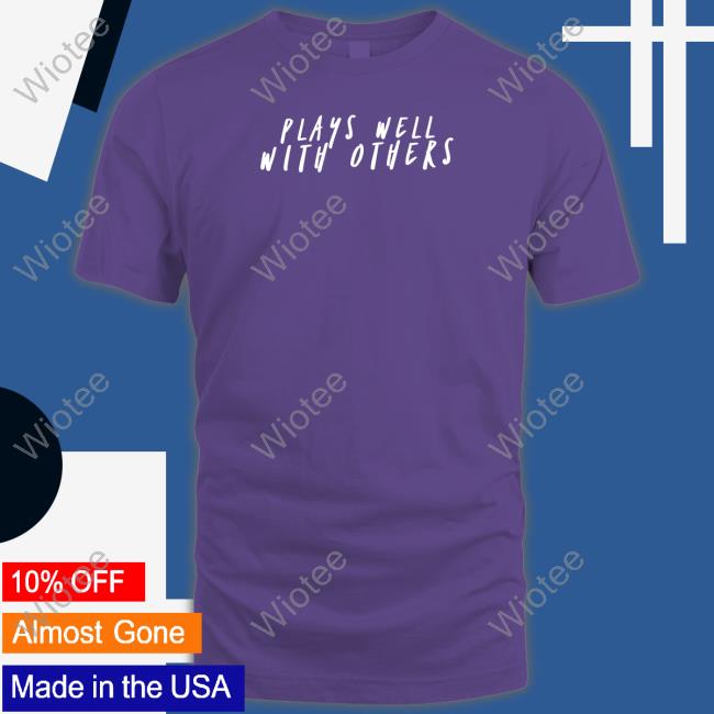 Official Plays Well With Others Shirt