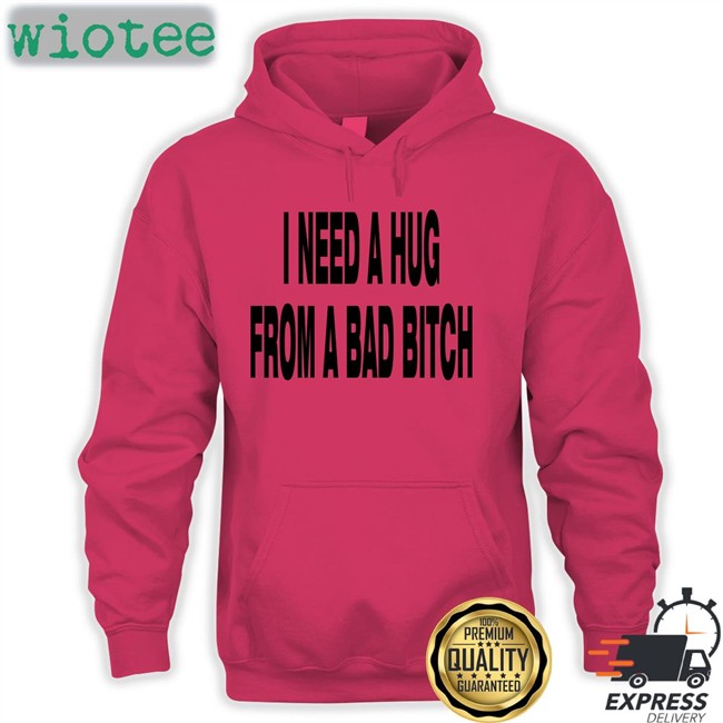I Need A Hug From A Bad Bitch T-Shirt Weakmih4ra Garments Archived Merch I Need A Hug From A Bad Bitch Shirt Weakmih4ra Garments Archived Merch