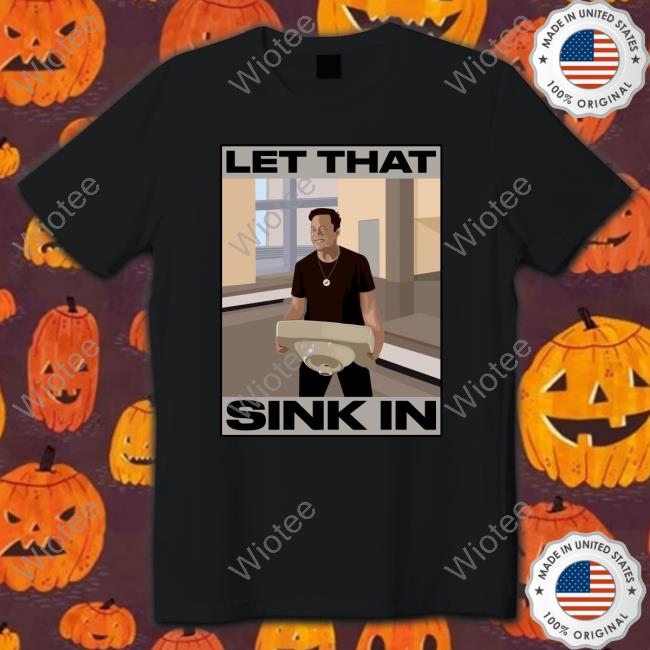 Official Elon Musk Let That Sink In Shirt Elon Musk Let That Sink In Shirts