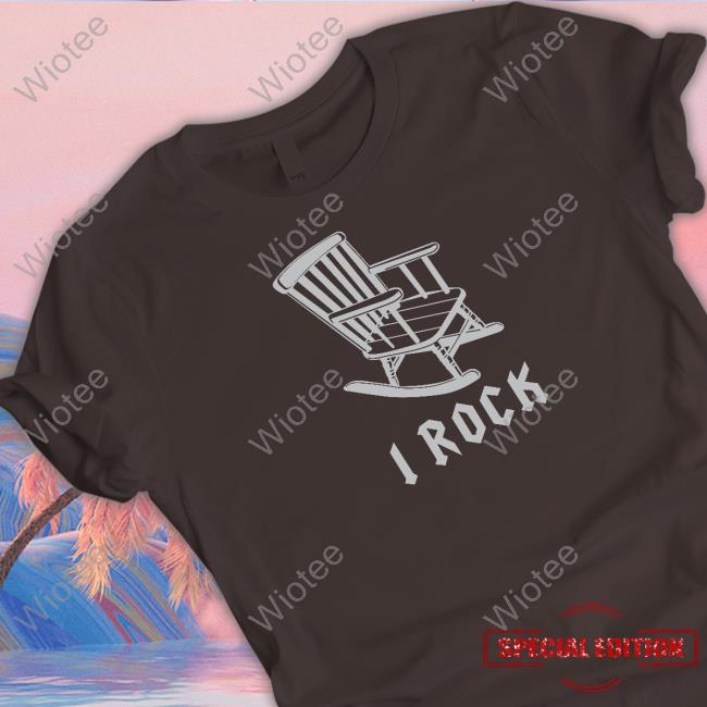 Official I Rock Rocking Chair Shirt Official I Rock Rocking Chair Shirt