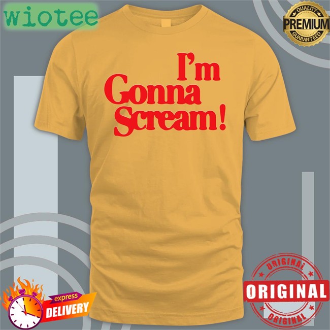 I'm Gonna Scream Tee Shirt