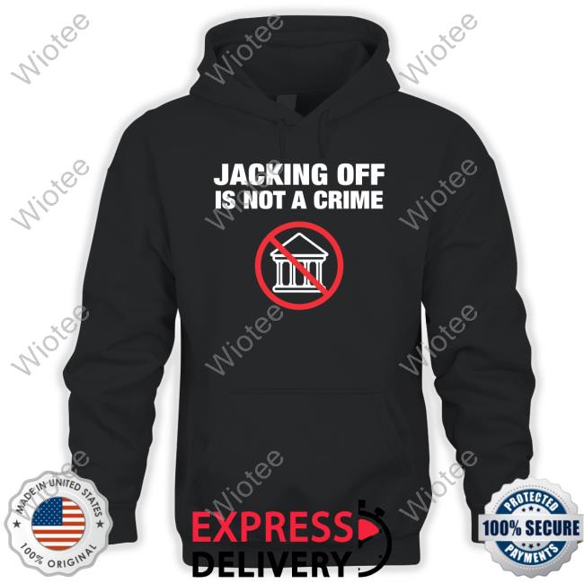 Jacking Off Is Not A Crime T Shirt