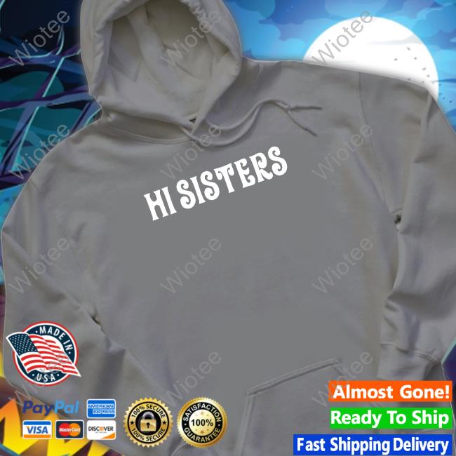 Hi Sisters Hoodie James Charles Merch Hi Sisters Long Sleeve T Shirt Jamescharlesmerch