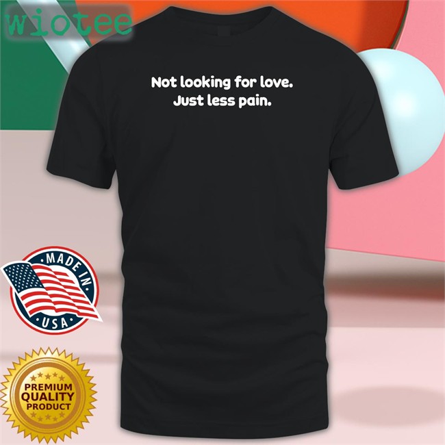 Not Looking For Love Just Less Pain Hoodie