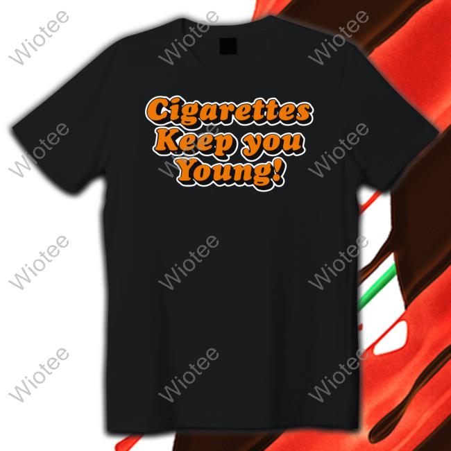 Cigarettes Keep You Young Shirt New