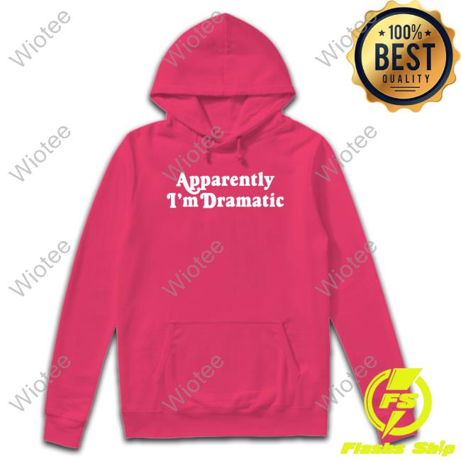 Brandi Glanville Apparently I'm Dramatic Hoodie Official Apparently I'm Dramatic Sweatshirt