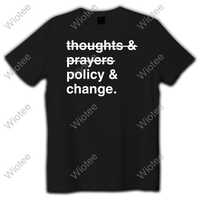 Thoughts And Prayers Policy And Change Tee Shirt Chanteezy
