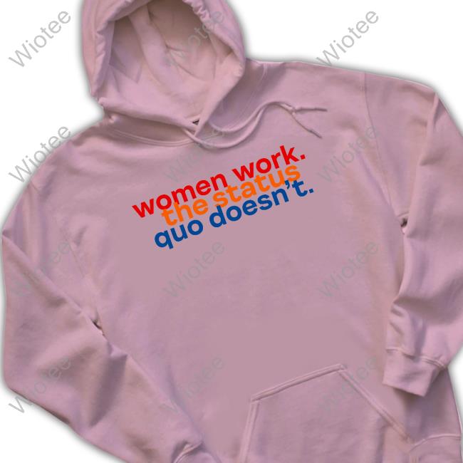Women Work The Status Quo Doesn't Shirt Chelsea Handler Women Work The Status Quo Doesn't T-Shirt
