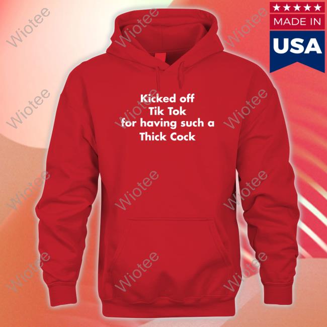 Kicked Off Tik Tok For Having Such A Thick Cock Shirt Shirts That Go Hard Kicked Off Tik Tok For Having Such A Thick Cock Long Sleeve Tee