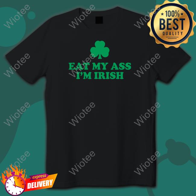 Eat My Ass I'm Irish Shirts