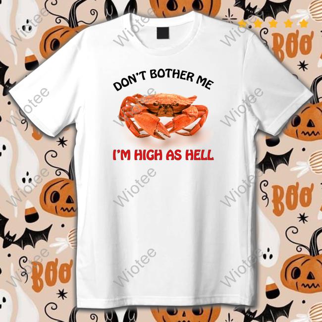 Don't Bother Me I'm High As Hell Sweatshirt Don't Bother Me I'm High As Hell T Shirts