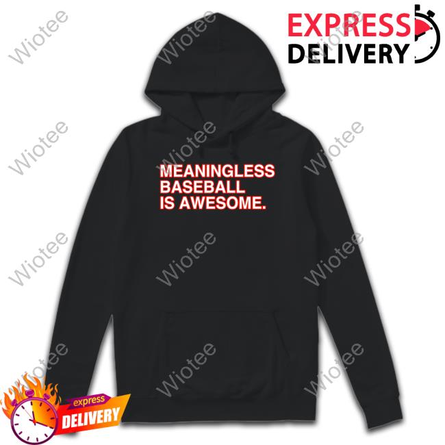 Meaningless Baseball Is Awesome Shirt Meaningless Baseball Is Awesome Shirt