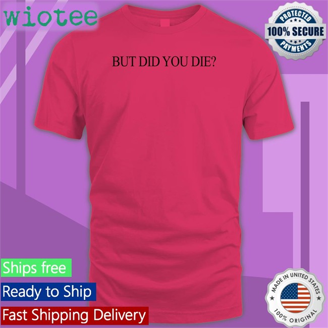 Shirts That Go Hard But Did You Die Hat Shirtsthtgohard