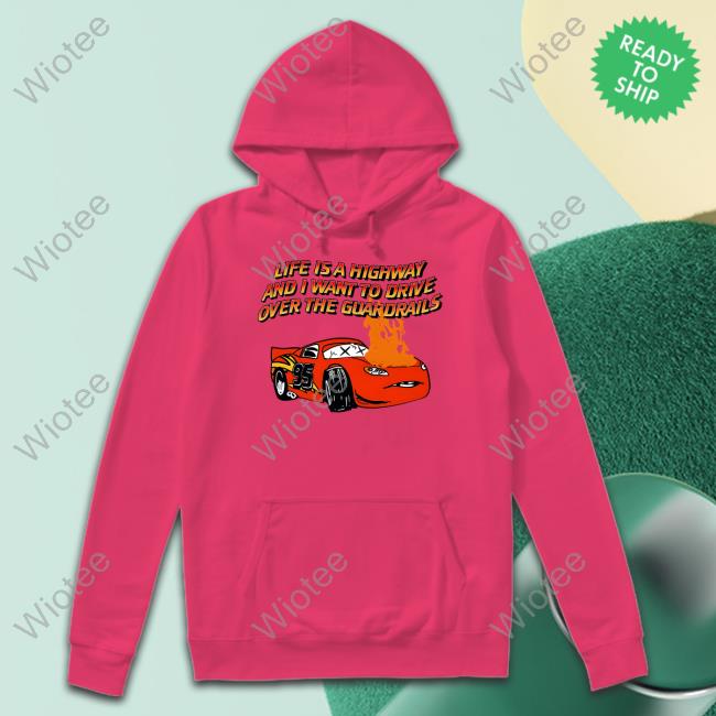 Shirts That Go Hard Life Is A Highway And I Want To Drive Over The Guardrails Tee Shirts That Go Hard Life Is A Highway Shirt