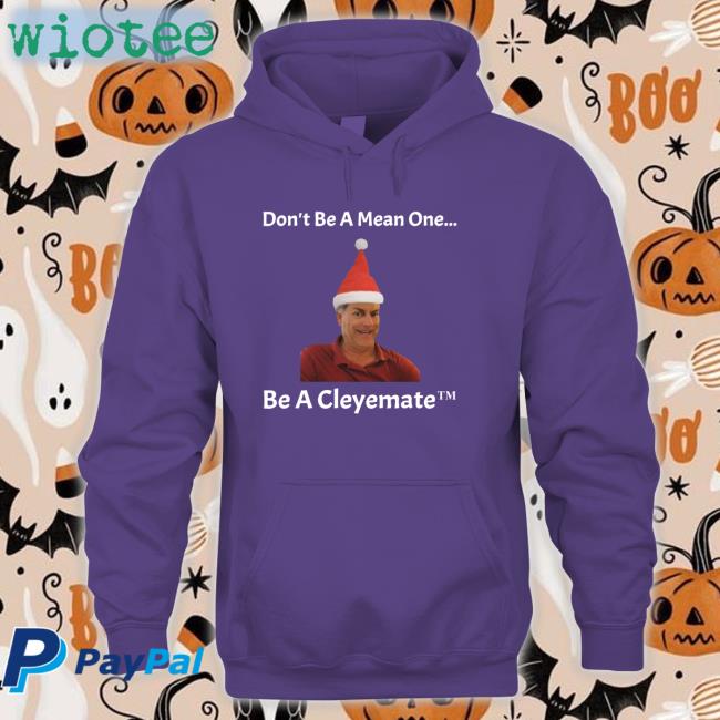 Don't Be A Mean One Be A Cleyemate Christmas Hooded Sweatshirt Rodger Cleye Merch Don't Be A Mean One Be A Cleyemate Christmas Tee