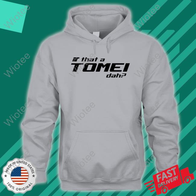 Official Is That A Tomei Dah Hoodie Is That A Tomei Dah Shirts