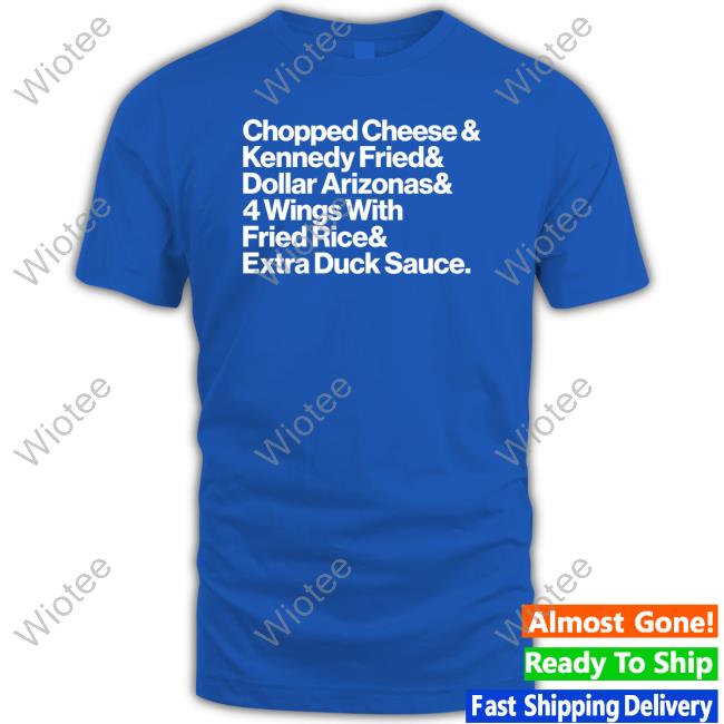 Chopped Cheese & Kennedy Fried Shirt New York Food Nyc Culture Chopped Cheese & Kennedy Fried & Dollar Arizonas & 4 Wings With Fried Rice & Eatra Duck Sauce Tee Shirt Cp The Fanchise