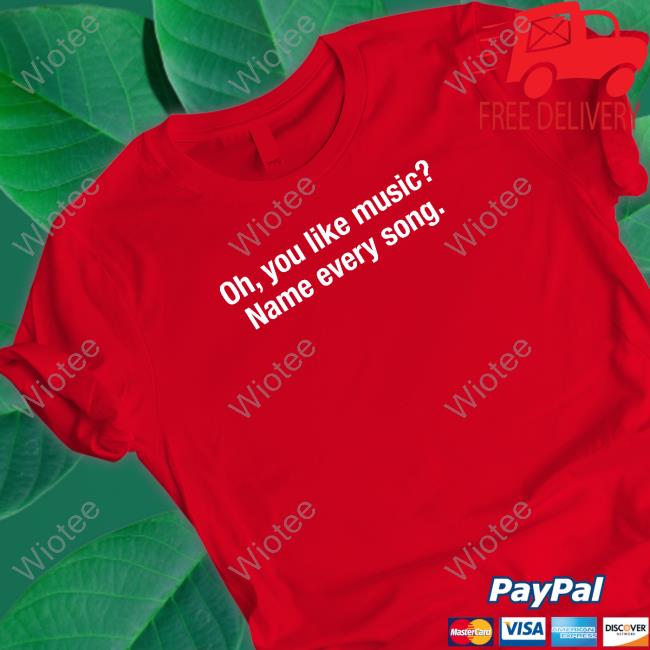 Official Shitheadsteve Merch Oh You Like Music Name Every Song T Shirt Oh You Like Music Name Every Song Hoodie