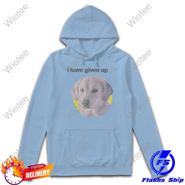 I Have Given Up Shirts I Have Given Up T Shirts