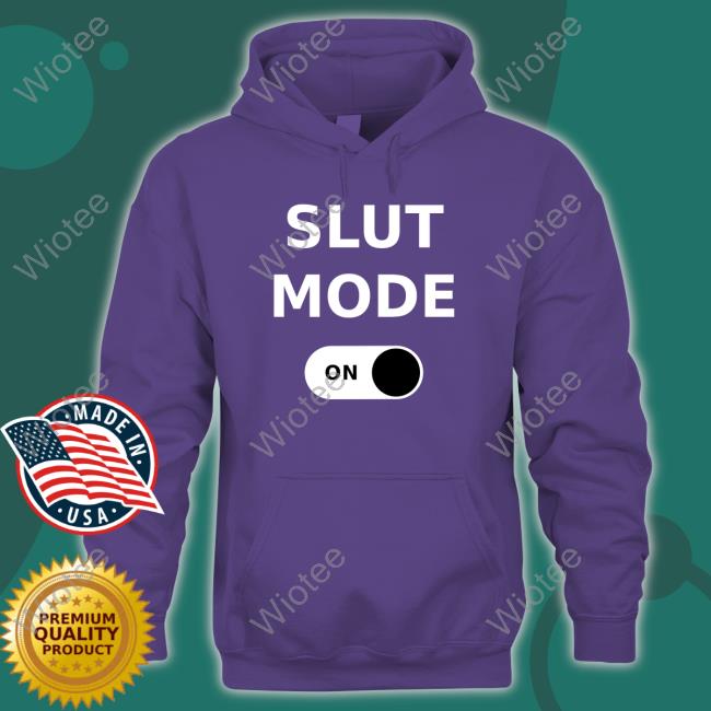 Slut Mode On T Shirt Keara Sullivan Slut Mode On Hoodie Keara Sullivan