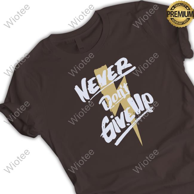 Official Never Don't Give Up Shirt Official Never Don't Give Up Hoodie