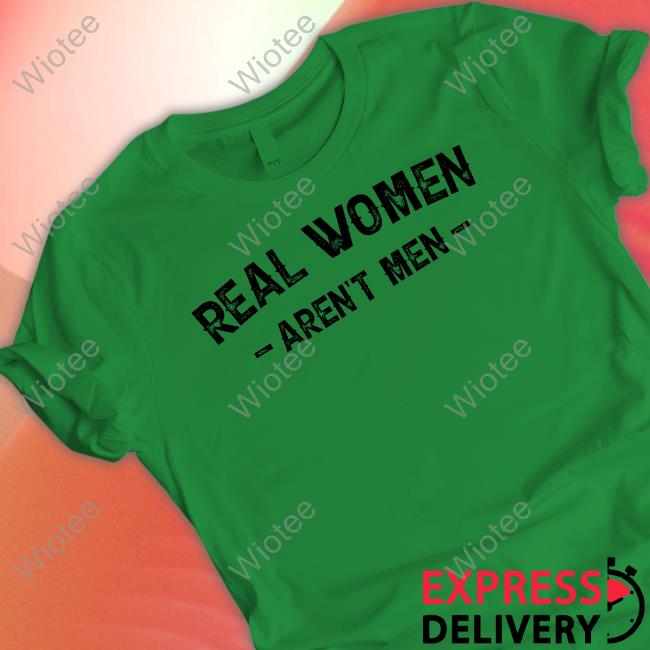 Real Women Aren't Men T Shirts Nicky King Nickyk1776