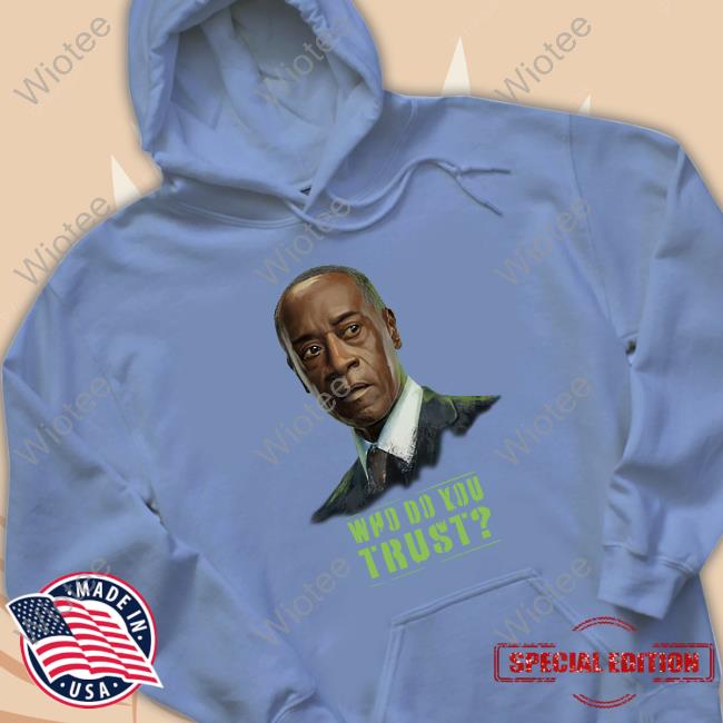 Don Cheadle Who Do You Trust Shirt Armor Wars News Who Do You Trust Hoodie