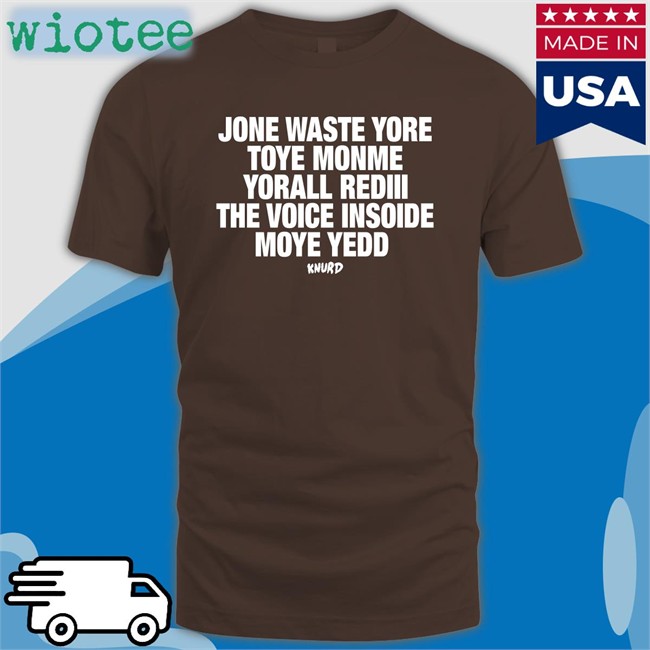 Knurd Jone Waste Yore Toye Monme Yorall Rediii The Voice Insoide Moye Yedd Shirt Funny Redlineclifford