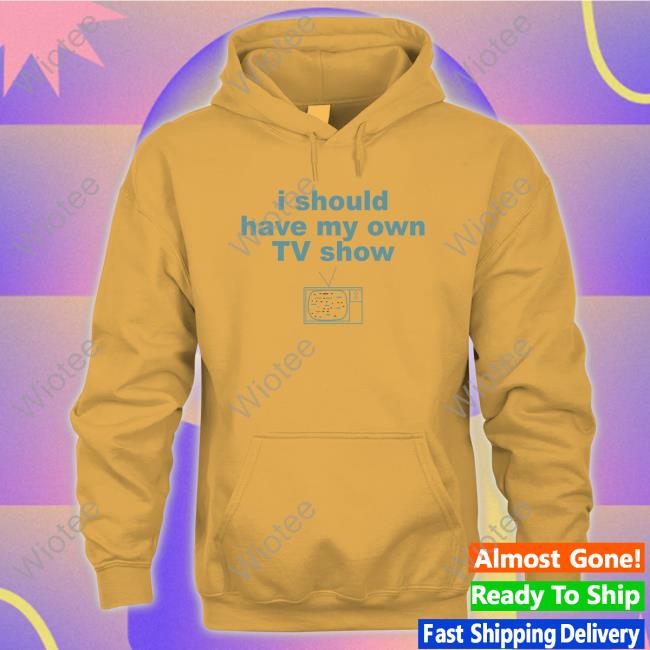 Miley Cyrus I Should Have My Own Tv Show T-Shirt 2000S I Should Have My Own Tv Show Hoodie Sweatshirt