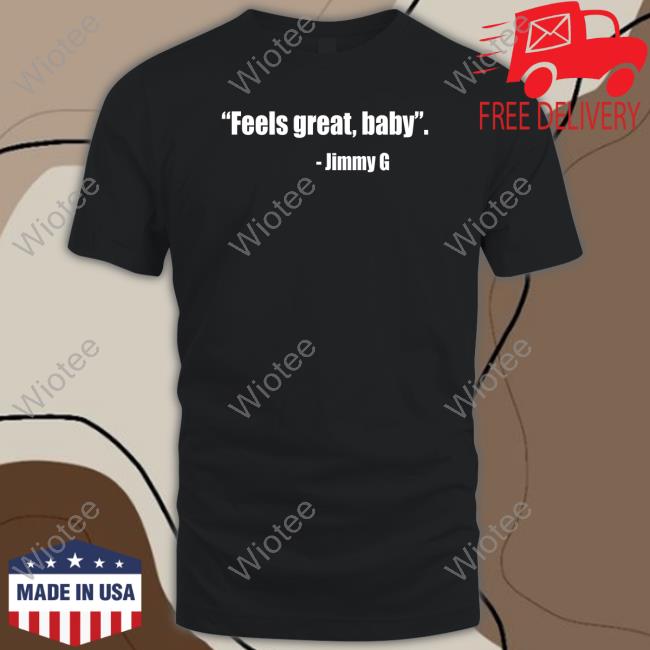 Official Feel Great Baby Jimmy G TShirts