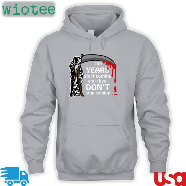 Shirts That Go Hard The Years Start Coming And They Don't Stop Coming Crewneck Sweatshirt Thegoodshirts Shirts That Go Hard The Years Start Coming And They Don't Stop Coming T Shirt