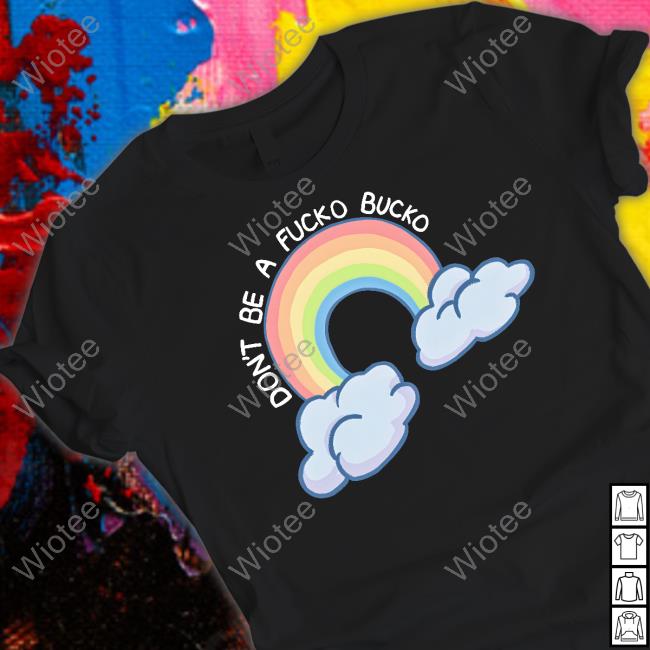 Official Don't Be A Fucko Bucko Tee Don't Be A Fucko Bucko Rainbow Shirts