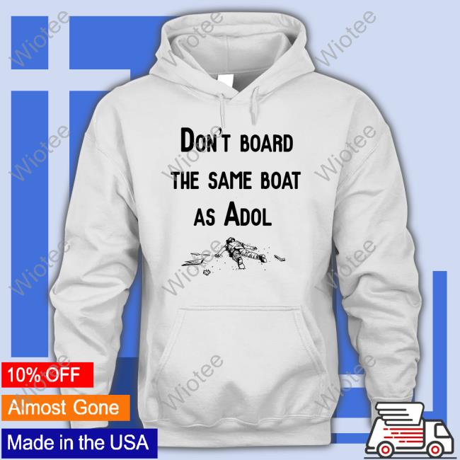 Don't Board The Same Boat As Adol Hoodie Don't Board The Same Boat As Adol T Shirt