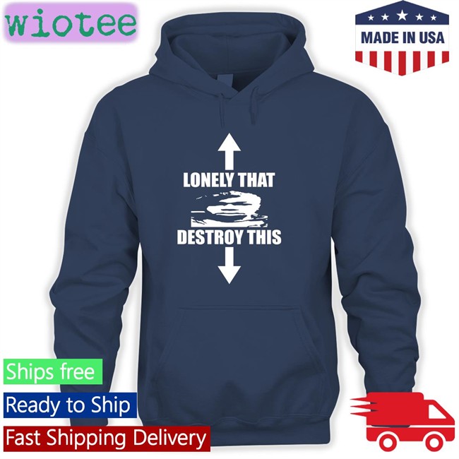 Lonely That Destroy This Shirt
