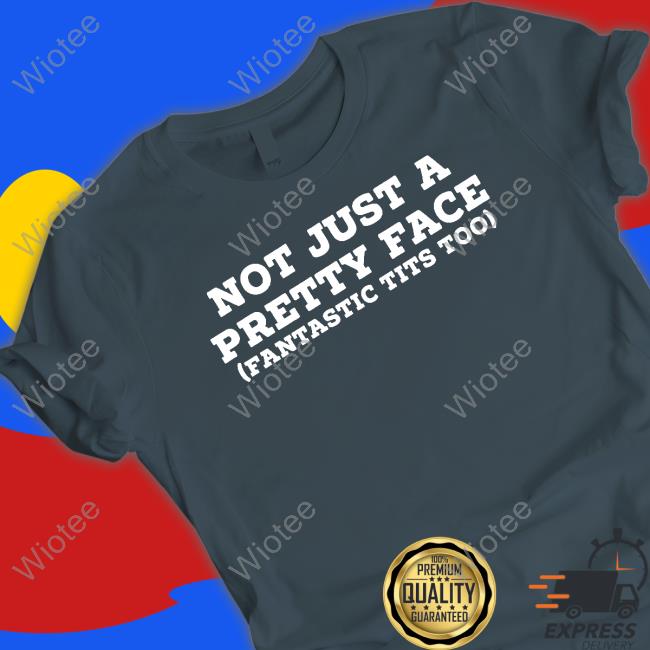 Not Just A Pretty Face Fantastic Tits Too Tee