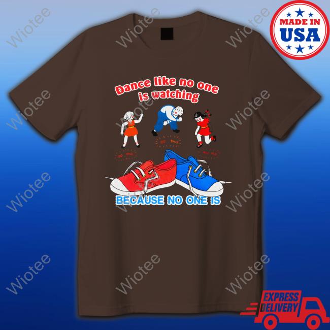 Dance Like No One Is Watching, Because No One Is Tee