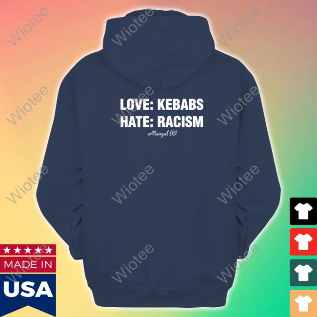 Shirts That Go Hard Love Kebabs Hate Racism Mangal Ii Tees Shirtsthatgohard Tee Shirt Official Shirts That Go Hard Love Kebabs Hate Racism Mangal Ii Tees Shirtsthatgohard Shirt